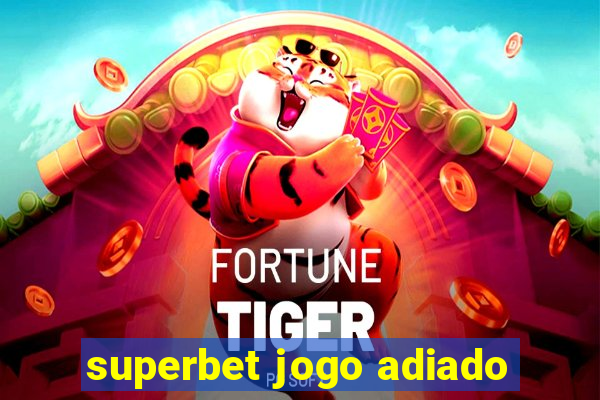 superbet jogo adiado